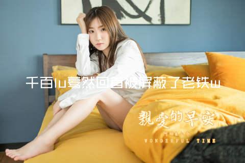 千百lu蓦然回首被屏蔽了老铁w